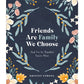 FRIENDS ARE FAMILY WE CHOOSE