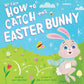 MY FIRST HOW TO CATCH THE EASTER BUNNY BOOK