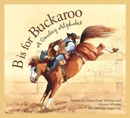 B IS FOR BUCKAROO PICTURE BOOK: A COWBOY ALPHABET